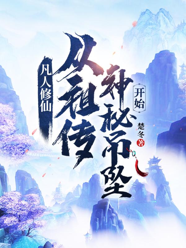 凡人修仙:从祖传神秘吊坠开始无弹窗